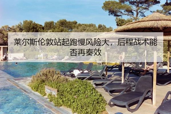 莱尔斯伦敦站起跑慢风险大，后程战术能否再奏效